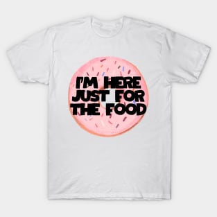 I’m here just for the FOOD T-Shirt